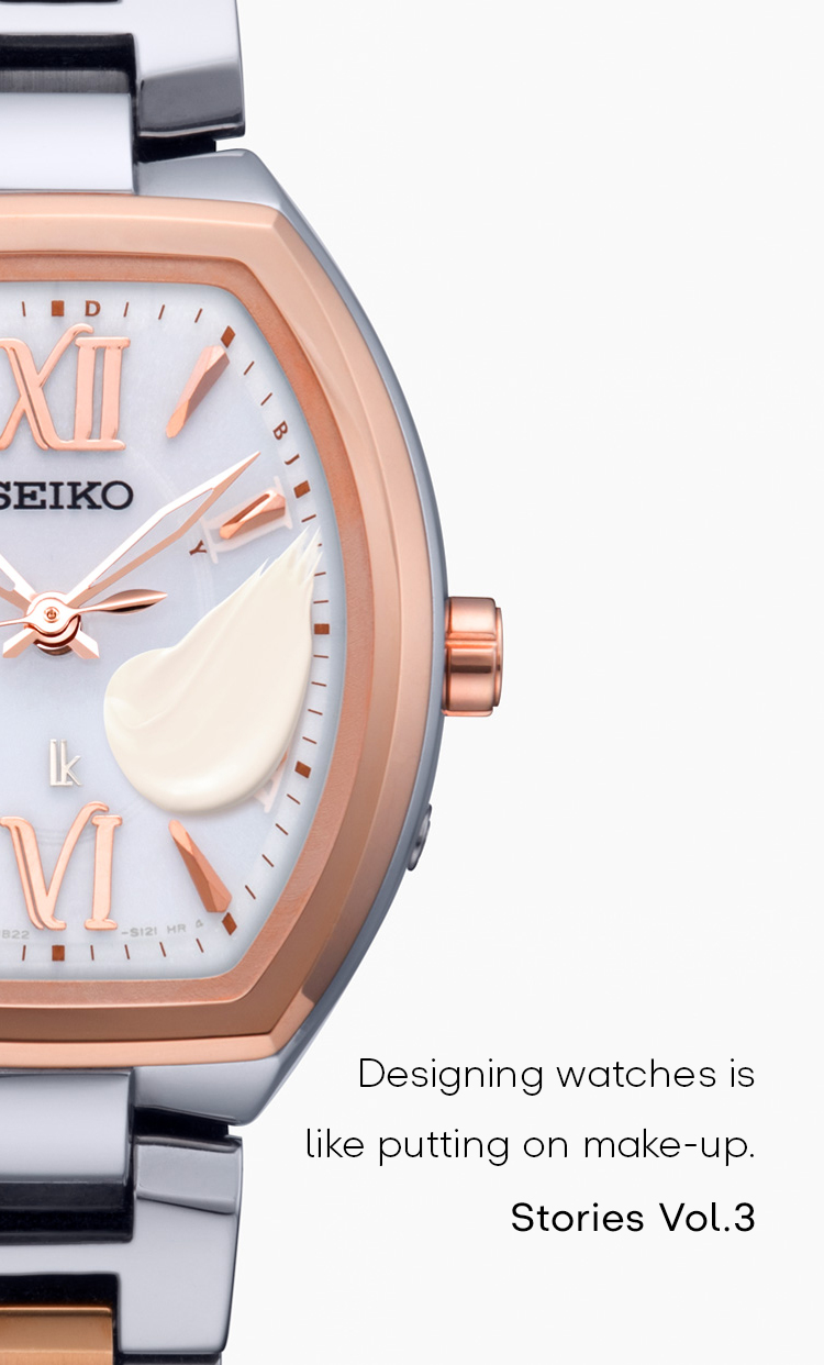 Vol.3 Designing watches is like putting on make-up.