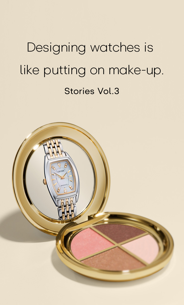 Vol.3 Designing watches is like putting on make-up.