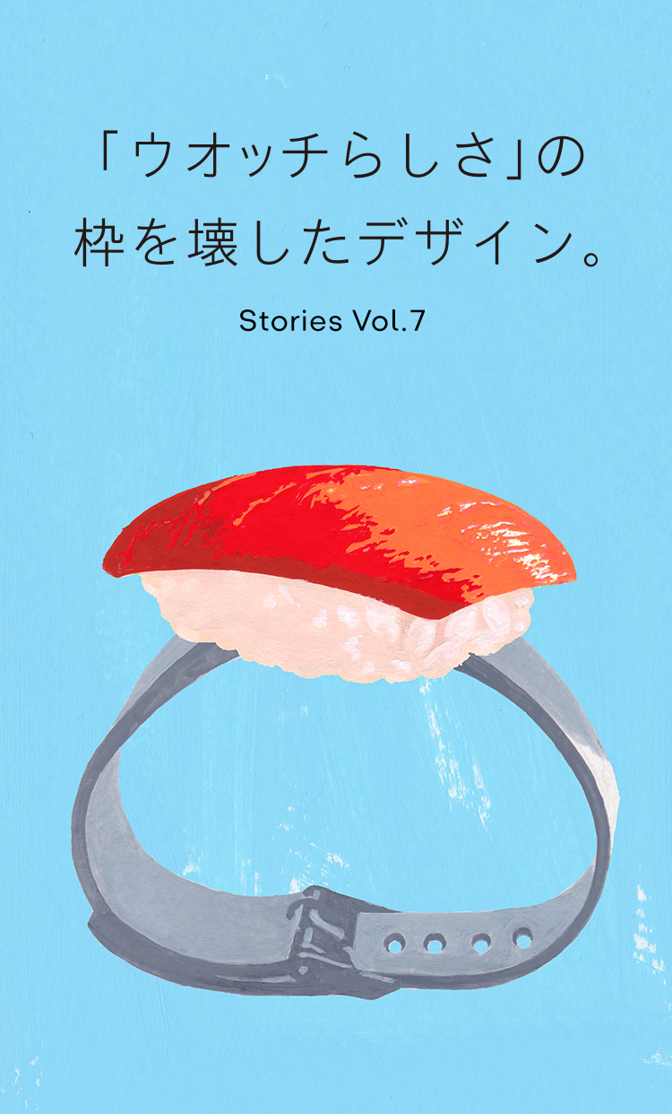 Vol.7 「ウオッチらしさ」の枠を壊したデザイン。