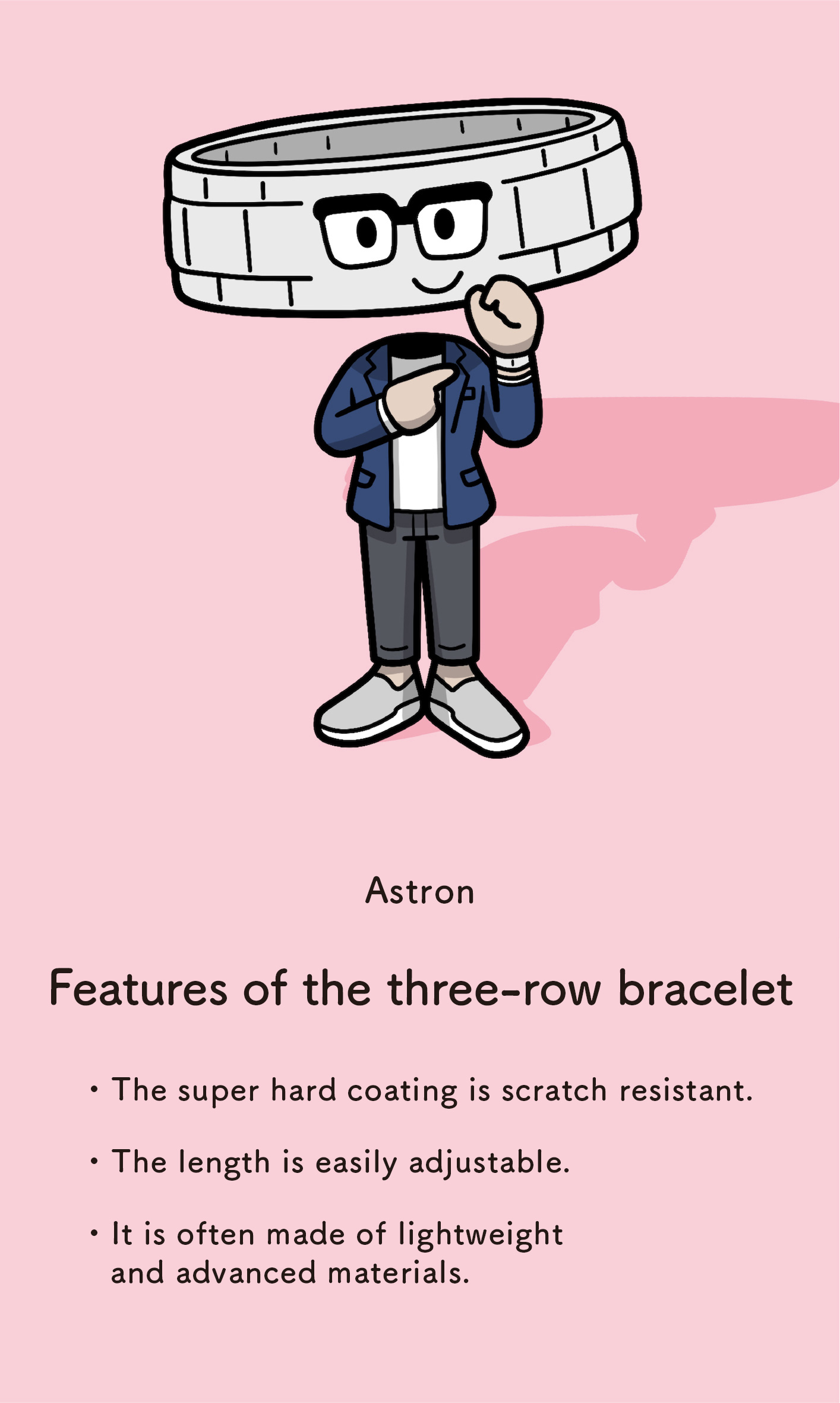 Astron: Features of the three-row bracelet - The super hard coating is scratch resistant. - The length is easily adjustable. - It is often made of lightweight and advanced materials.