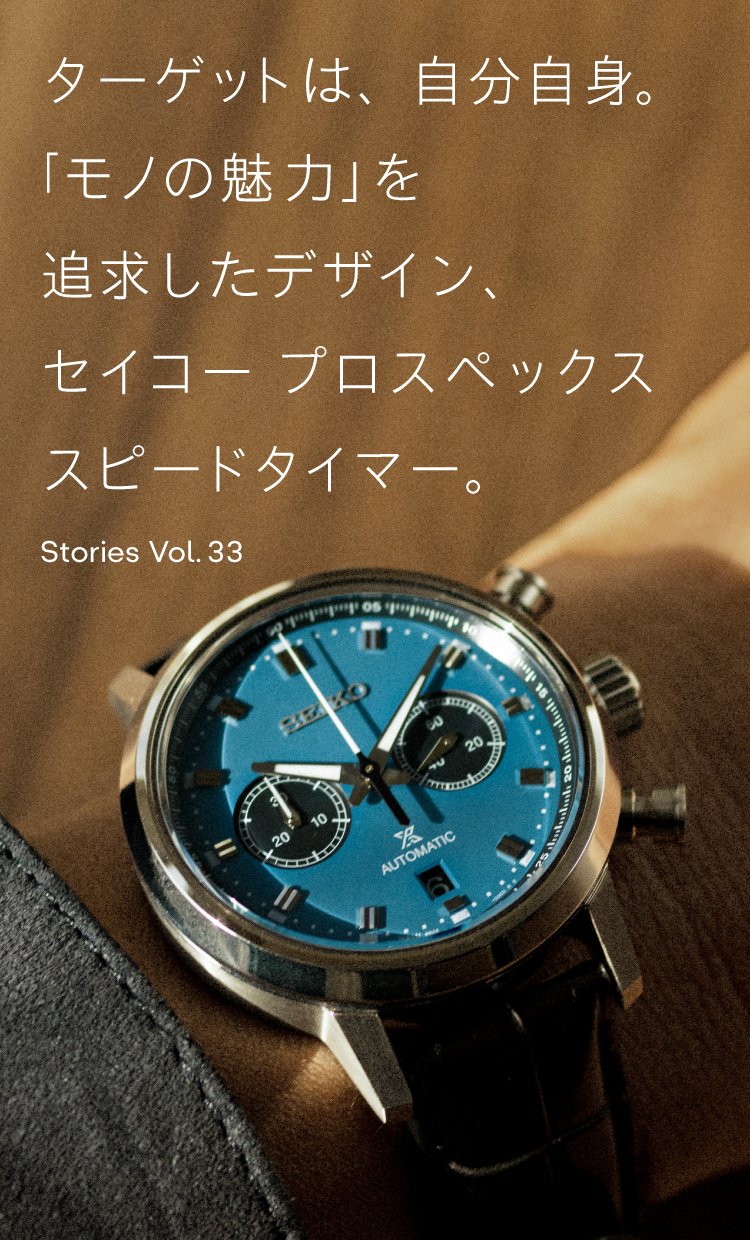 Stories Vol.33 ターゲットは自分自身。「モノの魅力」を追求したデザイン、セイコー プロスペックス スピードタイマー。